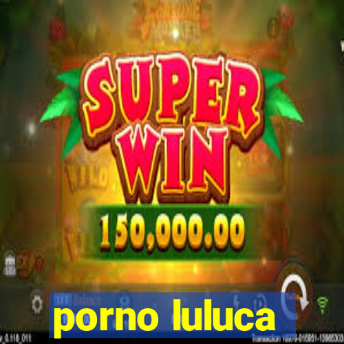 porno luluca